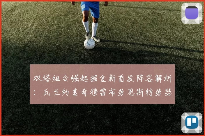 双塔组合崛起掘金新首发阵容解析：瓦兰约基奇穆雷布劳恩斯特劳瑟携手出击